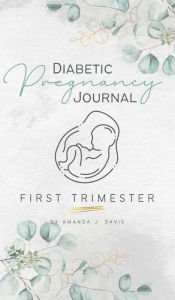 Title: Diabetic Pregnancy Journal: First Trimester, Author: Amanda Davis
