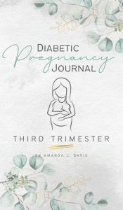 Title: Diabetic Pregnancy Journal: Third Trimester, Author: Amanda Davis