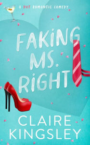 Title: Faking Ms. Right: A Hot Romantic Comedy, Author: Claire Kingsley