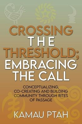Crossing the Threshold; Embracing Call Conceptualizing, Co-Creating and Building Community Through Rites of Passage