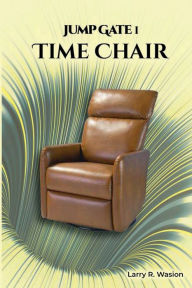 Title: Jump Gate I - Time Chair, Author: Larry R. Wasion