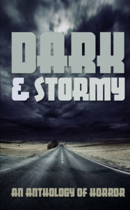 Title: Dark & Stormy: An Anthology of Horror, Author: Elsa Pair