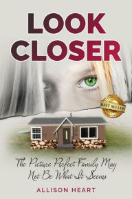 Title: Look Closer: The Picture Perfect Family May Not Be What It Seems, Author: Allison Heart