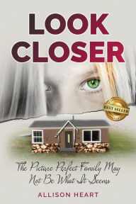 Title: Look Closer: The Picture Perfect Family May Not Be What It Seems, Author: Allison Heart