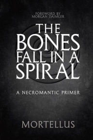 Free computer book downloads The Bones Fall in a Spiral: A Necromantic Primer