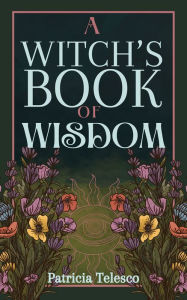 Title: A Witch's Book of Wisdom, Author: Patricia Telesco