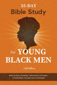 Title: 35-Day Bible Study for Young Black Men: Daily Scripture Readings, Affirmations & Prompts to Guide Black Teenage Guys to Manhood, Author: Inell Williams