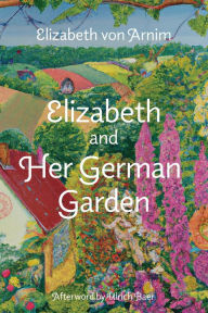 Title: Elizabeth and Her German Garden (Warbler Classics Annotated Edition), Author: Elizabeth Von Arnim