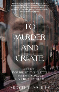 Title: To Murder and Create: A Novel Inspired by T. S. Eliot's 