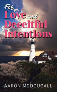 Title: FOR LOVE & DECEITFUL INTENTIONS, Author: Aaron McDougall