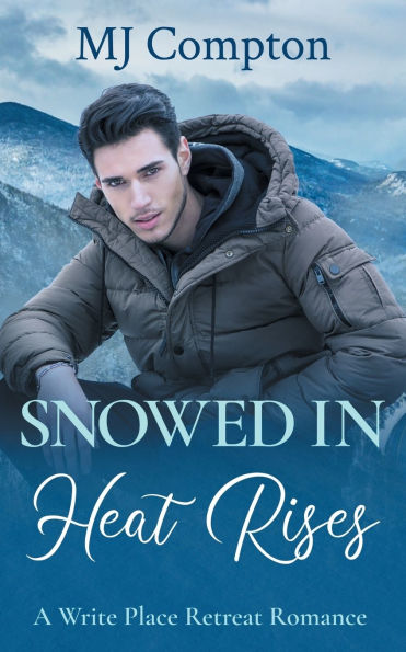 Snowed In Heat Rises: A Write Place Retreat Romance