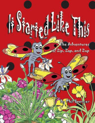 Title: It Started Like This: The Adventures of Zip, Zap, and Zup, Author: Phil Spencer