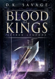 Title: Blood of Kings: Alteer Legends Book 3, Author: D. K. Savage