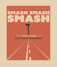 Title: Smash, Smash, Smash: The True Story of Kai the Hitchhiker, Author: Philip Fairbanks