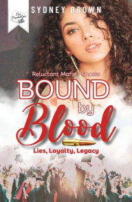 Title: Bound by Blood: Lies, Loyalty, Legacy: The Reluctant Mafia Princess Series Prequel, Author: Elecca Maxwell