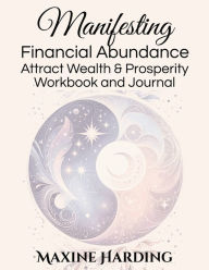 Title: Manifesting Financial Abundance: Attract Wealth and Prosperity Workbook and Journal, Author: Maxine Harding