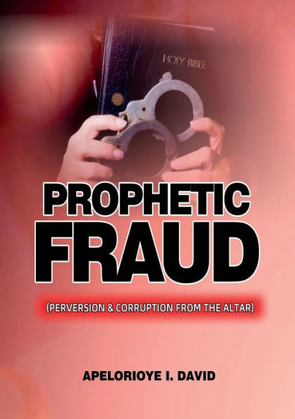PROPHETIC FRAUD: (PERVERSION AND CORRUPTION FROM THE ALTAR)