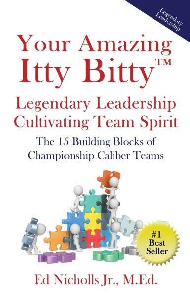 Your Amazing Itty Bitty(TM) Legendary Leadership Cultivating Team Spirit: The 15 Building Blocks of Championship Caliber Teams