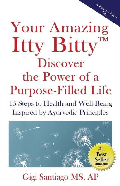 Your Amazing Itty Bitty(TM) Discover the Power of Living a Purpose-Filled Life: Fifteen Steps to Health and Well-Being Inspired by Ayurvedic