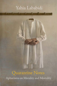 Title: Quarantine Notes: Aphorisms on Morality and Mortality, Author: Yahia Lababidi