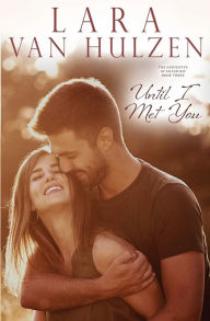 Title: Until I Met You, Author: Lara Van Hulzen