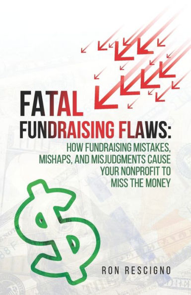 Fatal Fundraising Flaws: How Fundraising Mistakes, Mishaps, and Misjudgments Cause Your Nonprofit to Miss the Money