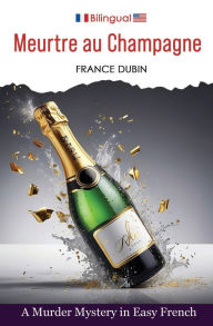 Title: Meurtre au Champagne: A Murder Mystery in Easy French, Author: France Dubin