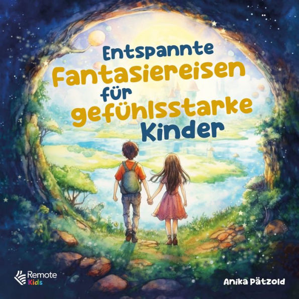 Entspannte Fantasiereisen für gefühlsstarke Kinder: Geführte Traumreisen zum Abbau von Ängsten und zur Stärkung des Selbstbewusstseins - Liebevolle Entspannungsgeschichten für mehr Ruhe im Alltag