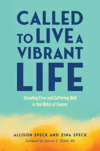 Called to Live a Vibrant Life: Standing Firm and Suffering Well the Midst of Cancer