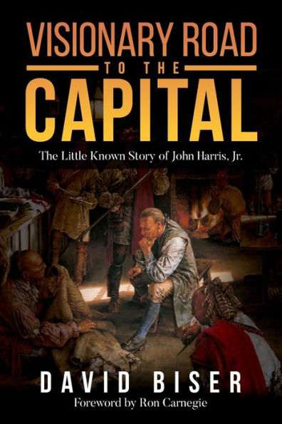 Visionary Road to The Capital: Little Known Story of John Harris, Jr.