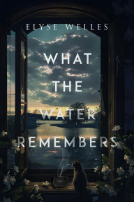 Title: What the Water Remembers, Author: Elyse Welles