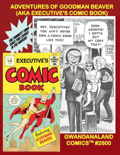 Adventures Of Goodman Beaver (aka Executive's Comic Book): Gwandanaland Comics #2600 - The Kurtzman Classic - Funniest Thing Since You Looked In The Mirror!