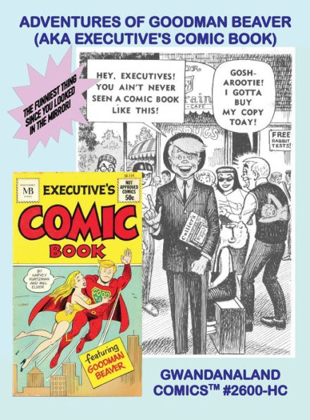 Adventures Of Goodman Beaver (aka Executive's Comic Book): Gwandanaland Comics #2600-HC: The Kurtzman Classic - Funniest Thing Since You Looked In The Mirror! Hardcover Edition