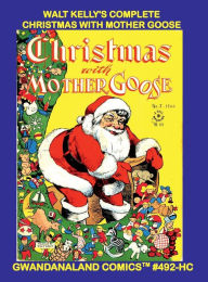 Title: Walt Kelly's Complete Christmas With Mother Goose: Gwandanaland Comics #492-HC: The Full Five-Issue Series in One Amazing Book! Hardcover Edition, Author: Gwandanaland Comics