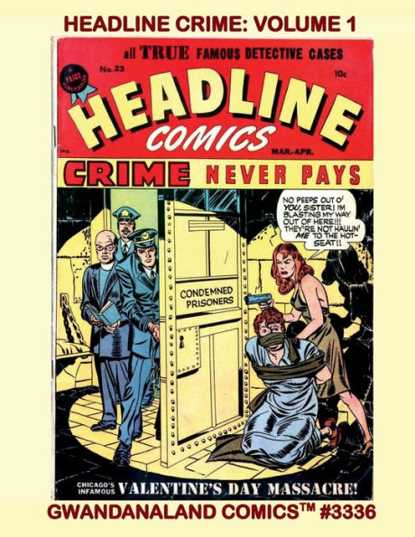 Headline Crime: Volume 1:Gwandanaland Comics #3336 - Classic True Detective Cases Proving Crime Never Pays!