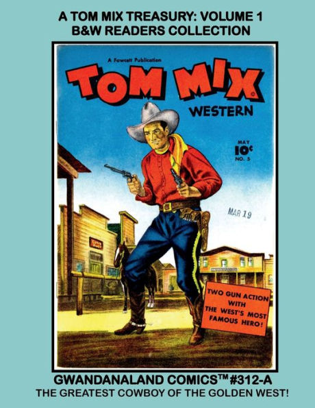 A Tom Mix Treasury: Volume 1:B&W Readers Collection - Gwandanaland Comics #312-A: The Greatest Cowboy of Golden West!