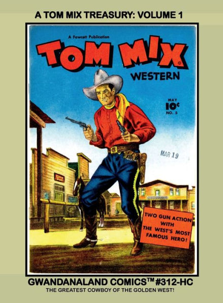 A Tom Mix Treasury: Volume 1:Gwandanaland Comics #312-HC : The Greatest Cowboy of Golden West! His Stories from Crackajack Comics and Tom Mix #1-4
