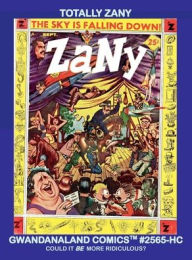 Title: Totally Zany: Gwandanaland Comics #2565-HC: Could It BE More Ridiculous? Classic Satire and Parody - Hardcover Edition, Author: Gwandanaland Comics