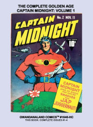 Title: The Complete Golden Age Captain Midnight: Volume 1:Gwandanaland Comics #1646-HC: The Axis-Fighter in Action! This Book: Issues #1-4 - Hardcover Edition, Author: Gwandanaland Comics