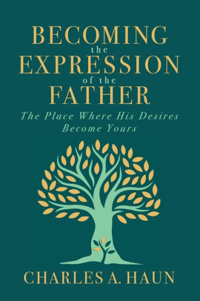 Becoming the Expression of the Father: The Place Where His Desires Become Yours