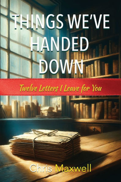 Things We've Handed Down: Twelve Letters I Leave for You