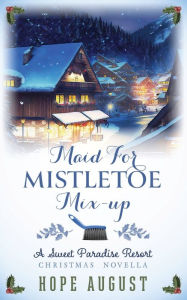 Title: Maid for Mistletoe Mix-up: A Mistaken Identity Contemporary Holiday Romance, Author: Hope August