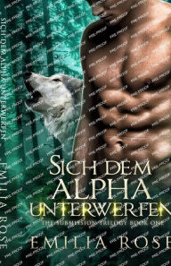 Title: Sich dem Alpha unterwerfen, Author: Emilia Rose