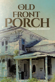 Title: The Old Front Porch, Author: M. Giesbrecht