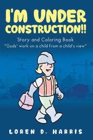 Title: I'm Under Construction!!, Author: Loren D. Harris