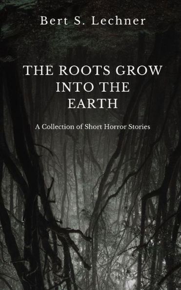 the Roots Grow Into Earth: A Collection of Short Horror Stories