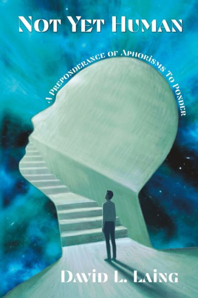 Not Yet Human: A Preponderance of Aphorisms to Ponder