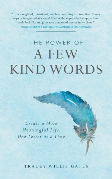 The Power of a Few Kind Words: Create More Meaningful Life, One Letter at Time