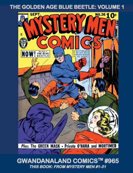 The Golden Age Blue Beetle: Volume 1:Gwandanaland Comics #965-HC: this Book: From Mystery Men #1-31 - Earliest Stories of Iconic Hero!