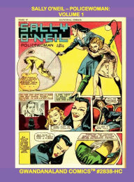 Title: Sally O'Neil - Policewoman: Volume 1:Gwandanaland Comics #2838-HC: Her Exciting Stories from National Comics - The Golden Age Lady of the Law!, Author: Gwandanaland Comics